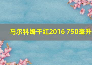 马尔科姆干红2016 750毫升